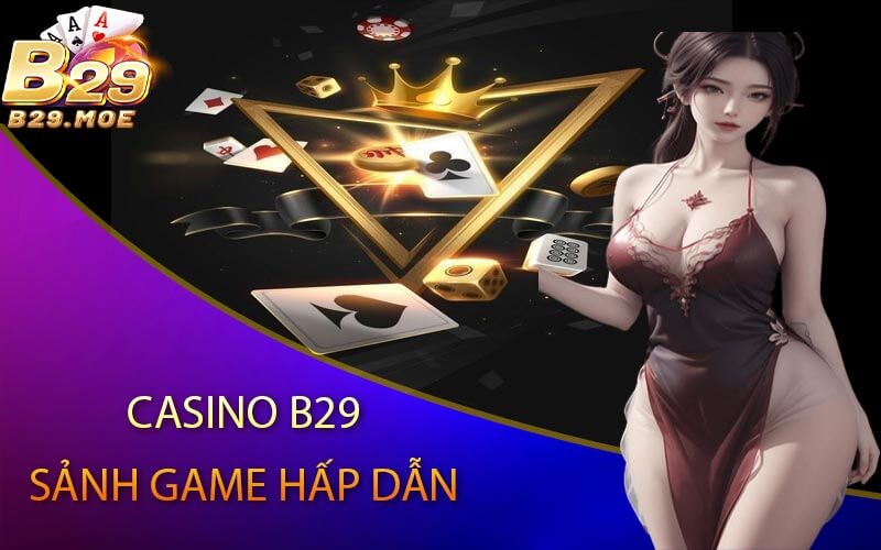 Casino B29 - Nơi cảm xúc thăng hoa cùng sảnh game hấp dẫn